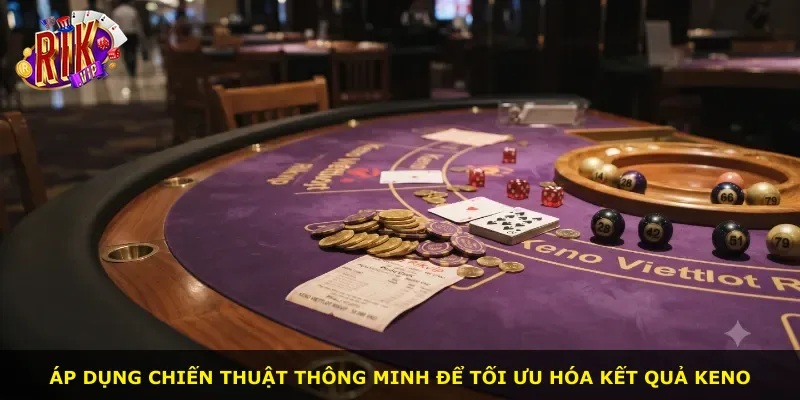 Áp dụng chiến thuật thông minh để tối ưu hóa kết quả Keno