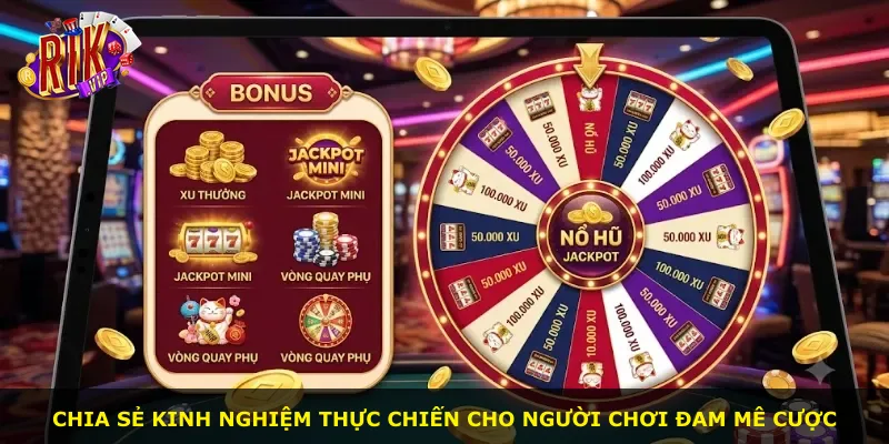 Chia sẻ kinh nghiệm thực chiến cho người chơi đam mê cược