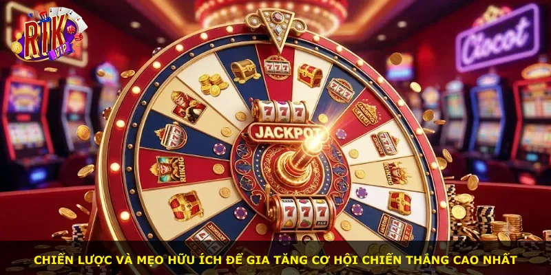 Chiến lược và mẹo hữu ích để gia tăng cơ hội chiến thắng cao nhất