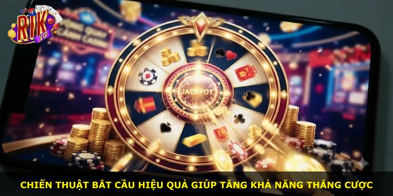 Chiến thuật bắt cầu hiệu quả giúp tăng khả năng thắng cược