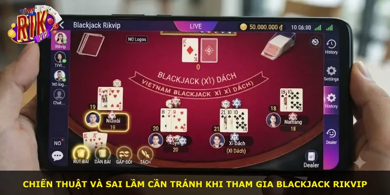 Chiến thuật và sai lầm cần tránh khi tham gia Blackjack Rikvip