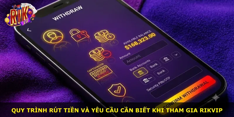Quy trình rút tiền và yêu cầu cần biết khi tham gia Rikvip