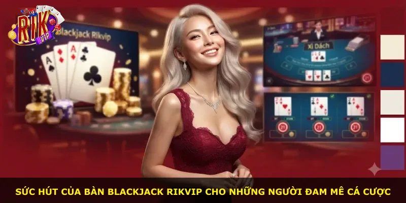 Sức hút của bàn Blackjack Rikvip cho những người đam mê cá cược