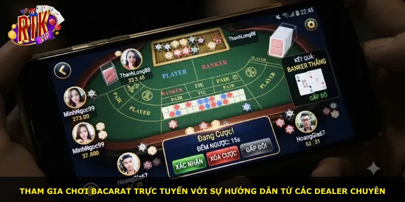 Tham gia chơi Bacarat trực tuyến với sự hướng dẫn từ các dealer chuyên