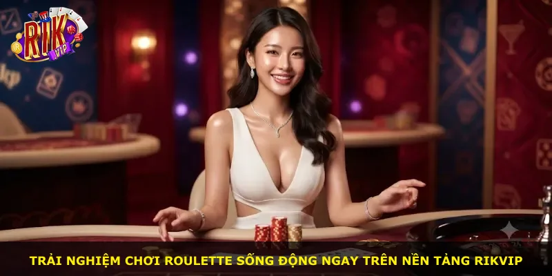 Trải nghiệm chơi Roulette sống động ngay trên nền tảng Rikvip